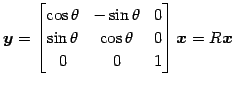 $\displaystyle \vec{y}= \begin{bmatrix}\cos\theta & -\sin\theta & 0 \\ \sin\theta & \cos\theta & 0 \\ 0 & 0 & 1 \end{bmatrix} \vec{x}= R\vec{x}$