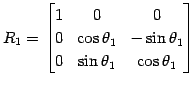 $\displaystyle R_1= \begin{bmatrix}1 & 0 & 0 \\ 0 & \cos\theta_1 & -\sin\theta_1 \\ 0 & \sin\theta_1 & \cos\theta_1 \end{bmatrix}$