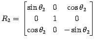 $\displaystyle R_2= \begin{bmatrix}\sin\theta_2 & 0 & \cos\theta_2 \\ 0 & 1 & 0 \\ \cos\theta_2 & 0 & -\sin\theta_2 \end{bmatrix}$