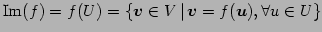 $\displaystyle \mathrm{Im}(f)=f(U)= \{ \vec{v}\in V\,\vert\, \vec{v}=f(\vec{u}),\forall u\in U \}$