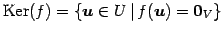 $\displaystyle \mathrm{Ker}(f)= \{ \vec{u}\in U\,\vert\, f(\vec{u})=\vec{0}_{V} \}$