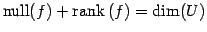 $\displaystyle \mathrm{null}(f)+\mathrm{rank}\,(f)=\dim(U)$