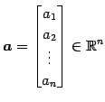 $ \displaystyle{\vec{a}=
\begin{bmatrix}
a_{1} \\  a_{2} \\  \vdots \\  a_{n}
\end{bmatrix}\in\mathbb{R}^{n}}$