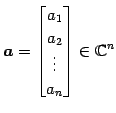 $ \displaystyle{\vec{a}=
\begin{bmatrix}
a_{1} \\  a_{2} \\  \vdots \\  a_{n}
\end{bmatrix}\in\mathbb{C}^{n}}$