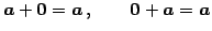 $\displaystyle \vec{a}+\vec{0}=\vec{a}\,, \qquad \vec{0}+\vec{a}=\vec{a}$