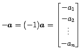 $\displaystyle -\vec{a}=(-1)\vec{a}= \begin{bmatrix}-a_{1} \\ -a_{2} \\ \vdots \\ -a_{n} \end{bmatrix}$