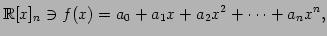 $\displaystyle \mathbb{R}[x]_n\ni f(x)=a_{0}+a_{1}x+a_{2}x^2+\cdots+a_{n}x^{n},$