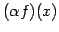 $\displaystyle (\alpha f)(x)$