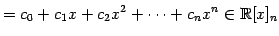 $\displaystyle = c_{0}+c_{1}x+c_{2}x^2+\cdots+c_{n}x^{n} \in\mathbb{R}[x]_n$