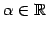 $ \alpha\in\mathbb{R}$