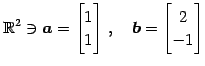 $\displaystyle \mathbb{R}^{2}\ni \vec{a}= \begin{bmatrix}1 \\ 1 \end{bmatrix}\,,\quad \vec{b}= \begin{bmatrix}2 \\ -1 \end{bmatrix}$