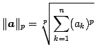 $\displaystyle \Vert\vec{a}\Vert _{p}=\sqrt[p]{\sum_{k=1}^{n}(a_{k})^p}$