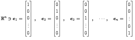 $\displaystyle \mathbb{R}^{n}\ni \vec{e}_{1}= \begin{bmatrix}1 \\ 0 \\ 0 \\ \vdo...
...ts,\quad \vec{e}_{n}= \begin{bmatrix}0 \\ 0 \\ \vdots \\ 0 \\ 1 \end{bmatrix}\,$