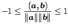 $\displaystyle -1\leq\frac{(\vec{a},\vec{b})}{\Vert\vec{a}\Vert\Vert\vec{b}\Vert}\leq1$