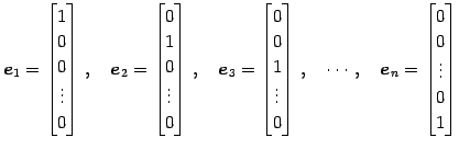 $\displaystyle \vec{e}_{1}= \begin{bmatrix}1 \\ 0 \\ 0 \\ \vdots \\ 0 \end{bmatr...
...dots,\quad \vec{e}_{n}= \begin{bmatrix}0 \\ 0 \\ \vdots \\ 0 \\ 1 \end{bmatrix}$