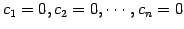 $ c_1=0,c_2=0,\cdots,c_n=0$