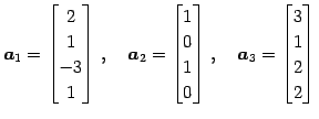 $\displaystyle \vec{a}_{1}= \begin{bmatrix}2 \\ 1 \\ -3 \\ 1 \end{bmatrix}\,,\qu...
...d{bmatrix}\,,\quad \vec{a}_{3}= \begin{bmatrix}3 \\ 1 \\ 2 \\ 2 \end{bmatrix}\,$