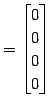 $\displaystyle = \begin{bmatrix}0 \\ 0 \\ 0 \\ 0 \end{bmatrix}$