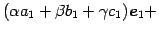 $\displaystyle (\alpha a_1+\beta b_1+\gamma c_1)\vec{e}_1+$