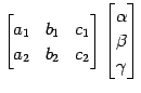 $\displaystyle \begin{bmatrix}a_1 & b_1 & c_1 \\ a_2 & b_2 & c_2 \end{bmatrix} \begin{bmatrix}\alpha \\ \beta \\ \gamma \end{bmatrix}$