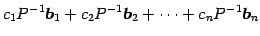 $\displaystyle c_1P^{-1}\vec{b}_1+ c_2P^{-1}\vec{b}_2+ \cdots+ c_nP^{-1}\vec{b}_n$