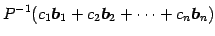 $\displaystyle P^{-1}( c_1\vec{b}_1+ c_2\vec{b}_2+ \cdots+ c_n\vec{b}_n)$