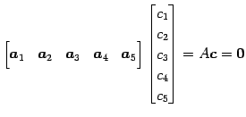 $\displaystyle \begin{bmatrix}\vec{a}_1 & \vec{a}_2 & \vec{a}_3 & \vec{a}_4 & \v...
... \begin{bmatrix}c_1 \\ c_2 \\ c_3 \\ c_4 \\ c_5 \end{bmatrix} =A\vec{c}=\vec{0}$