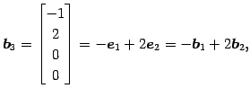 $\displaystyle \vec{b}_3= \begin{bmatrix}-1 \\ 2 \\ 0 \\ 0 \end{bmatrix} = -\vec{e}_1+2\vec{e}_2 = -\vec{b}_1+2\vec{b}_2,$