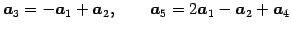 $\displaystyle \vec{a}_3=-\vec{a}_1+\vec{a}_2, \qquad \vec{a}_5=2\vec{a}_1-\vec{a}_2+\vec{a}_4$