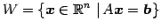 $\displaystyle W=\left\{ \vec{x}\in\mathbb{R}^n \,\left\vert\, A\vec{x}=\vec{b}\right. \right\}$