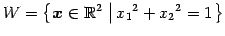 $\displaystyle W=\left\{ \vec{x}\in\mathbb{R}^2 \,\left\vert\, x_{1}{}^2+x_{2}{}^2=1 \right. \right\}$