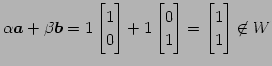 $\displaystyle \alpha\vec{a}+\beta\vec{b}= 1 \begin{bmatrix}1 \\ 0 \end{bmatrix}...
...in{bmatrix}0 \\ 1 \end{bmatrix} = \begin{bmatrix}1 \\ 1 \end{bmatrix} \not\in W$