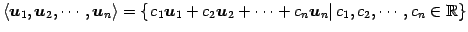 $\displaystyle \langle\vec{u}_{1},\vec{u}_{2},\cdots,\vec{u}_{n}\rangle = \left\...
...dots+c_{n}\vec{u}_{n} \right\vert c_{1},c_{2},\cdots,c_{n}\in\mathbb{R}\right\}$