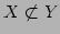 $ X\not\subset Y$