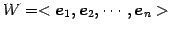 $\displaystyle W=<\vec{e}_1,\vec{e}_2,\cdots,\vec{e}_n>$