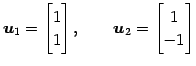 $\displaystyle \vec{u}_1= \begin{bmatrix}1 \\ 1 \end{bmatrix}, \qquad \vec{u}_2= \begin{bmatrix}1 \\ -1 \end{bmatrix}$