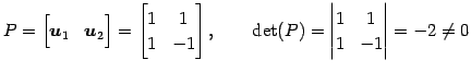 $\displaystyle P= \begin{bmatrix}\vec{u}_1 & \vec{u}_2 \end{bmatrix} = \begin{bm...
...atrix}, \qquad \det(P)= \begin{vmatrix}1 & 1 \\ 1 & -1 \end{vmatrix} = -2 \neq0$