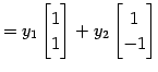 $\displaystyle = y_1 \begin{bmatrix}1 \\ 1 \end{bmatrix} + y_2 \begin{bmatrix}1 \\ -1 \end{bmatrix}$