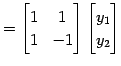 $\displaystyle = \begin{bmatrix}1 & 1 \\ 1 & -1 \end{bmatrix} \begin{bmatrix}y_1 \\ y_2 \end{bmatrix}$