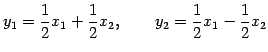 $\displaystyle y_1=\frac{1}{2}x_1+\frac{1}{2}x_2, \qquad y_2=\frac{1}{2}x_1-\frac{1}{2}x_2$