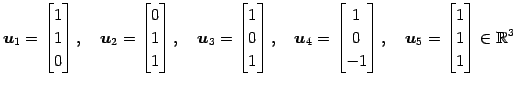 $\displaystyle \vec{u}_1= \begin{bmatrix}1 \\ 1 \\ 0 \end{bmatrix},\quad \vec{u}...
...trix},\quad \vec{u}_5= \begin{bmatrix}1 \\ 1 \\ 1 \end{bmatrix} \in\mathbb{R}^3$