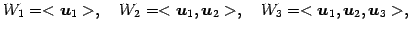 $\displaystyle W_{1}=<\vec{u}_1>, \quad W_{2}=<\vec{u}_1,\vec{u}_2>, \quad W_{3}=<\vec{u}_1,\vec{u}_2,\vec{u}_3>,$