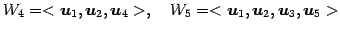 $\displaystyle W_{4}=<\vec{u}_1,\vec{u}_2,\vec{u}_4>, \quad W_{5}=<\vec{u}_1,\vec{u}_2,\vec{u}_3,\vec{u}_5>$