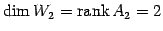 $\displaystyle \dim W_2=\mathrm{rank}\,A_{2}=2$