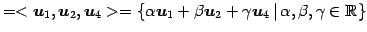 $\displaystyle = <\vec{u}_1,\vec{u}_2,\vec{u}_4>= \left\{ \alpha\vec{u}_1+\beta\vec{u}_2+\gamma\vec{u}_4 \,\vert\,\alpha,\beta,\gamma\in\mathbb{R}\right\}$