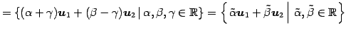 $\displaystyle = \left\{ (\alpha+\gamma)\vec{u}_1+(\beta-\gamma)\vec{u}_2 \,\ver...
...de{\beta}\vec{u}_2 \,\right\vert\,\tilde\alpha,\tilde\beta\in\mathbb{R}\right\}$