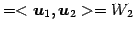 $\displaystyle =<\vec{u}_1,\vec{u}_2>=W_2$