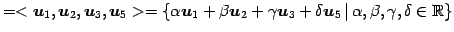 $\displaystyle = <\vec{u}_1,\vec{u}_2,\vec{u}_3,\vec{u}_5> = \left\{ \alpha\vec{...
...c{u}_3+\delta\vec{u}_5 \,\vert\,\alpha,\beta,\gamma,\delta\in\mathbb{R}\right\}$