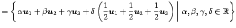 $\displaystyle = \left\{ \left. \alpha\vec{u}_1+\beta\vec{u}_2+\gamma\vec{u}_3+\...
...vec{u}_3 \right) \,\right\vert\,\alpha,\beta,\gamma,\delta\in\mathbb{R}\right\}$