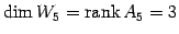 $\displaystyle \dim W_5=\mathrm{rank}\,A_5=3$